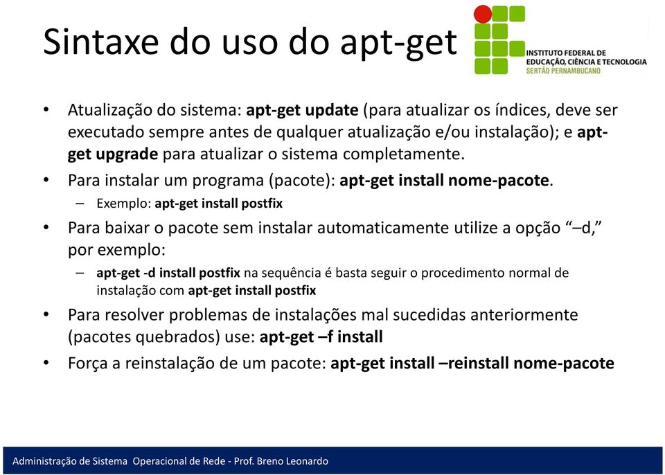 Exemplo: apt-get install postfix Para baixar o pacote sem instalar automaticamente utilize a opção d, por exemplo: apt-get -d install postfixna sequência é basta seguir o