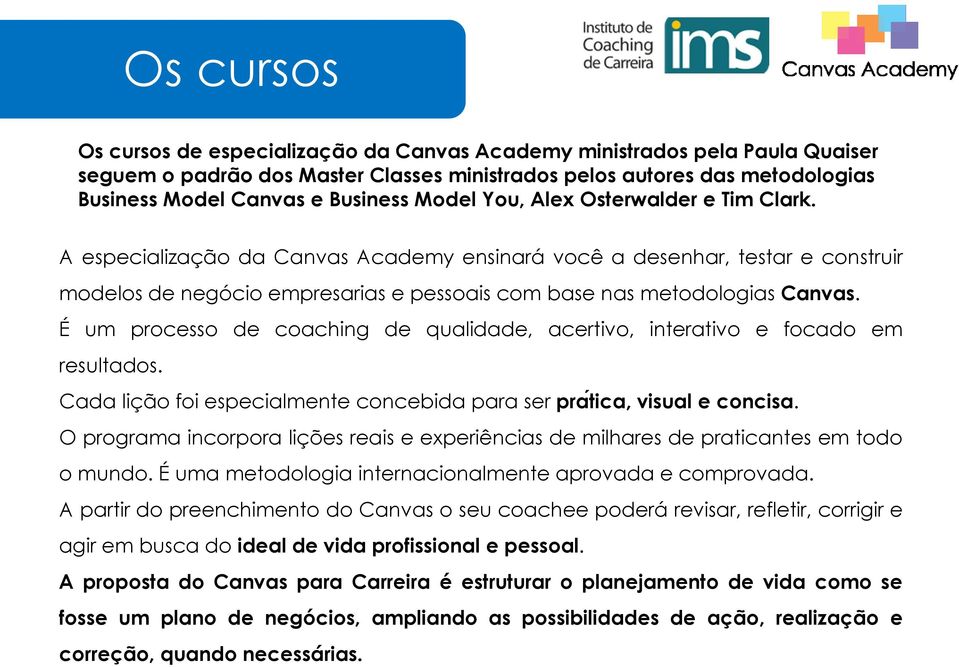 É um processo de coaching de qualidade, acertivo, interativo e focado em resultados. Cada lição foi especialmente concebida para ser pra tica, visual e concisa.