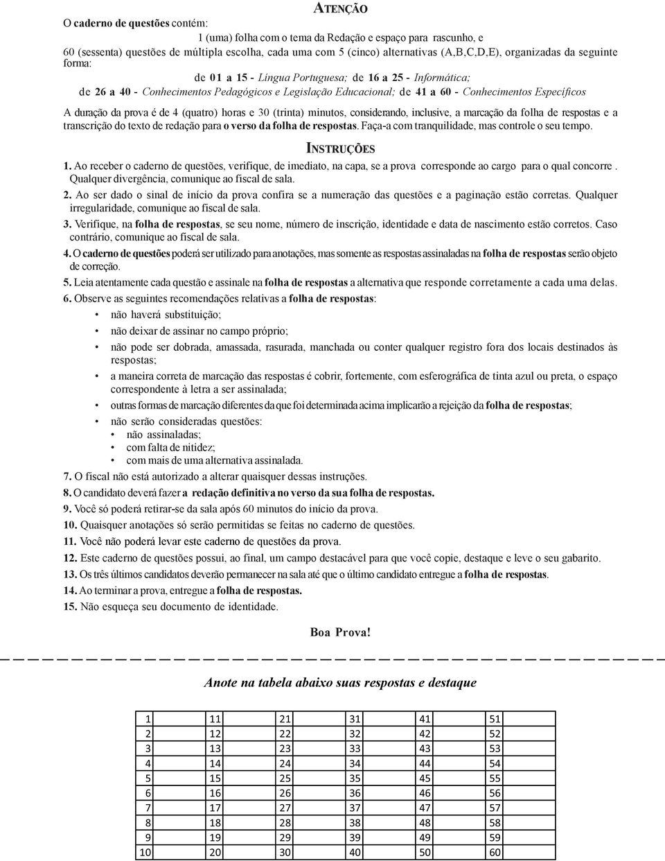 duração da prova é de 4 (quatro) horas e 30 (trinta) minutos, considerando, inclusive, a marcação da folha de respostas e a transcrição do texto de redação para o verso da folha de respostas.