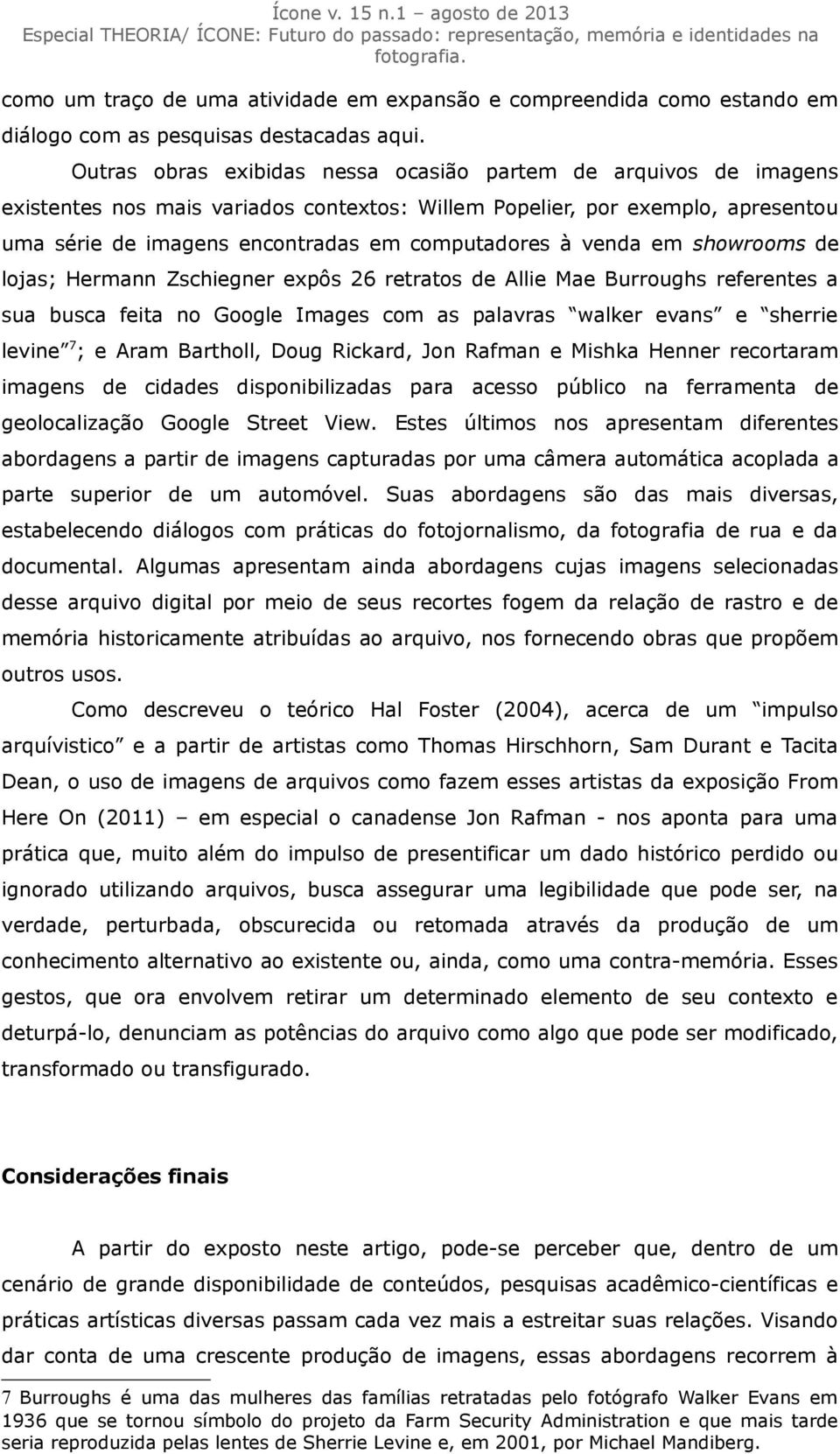 venda em showrooms de lojas; Hermann Zschiegner expôs 26 retratos de Allie Mae Burroughs referentes a sua busca feita no Google Images com as palavras walker evans e sherrie levine 7 ; e Aram