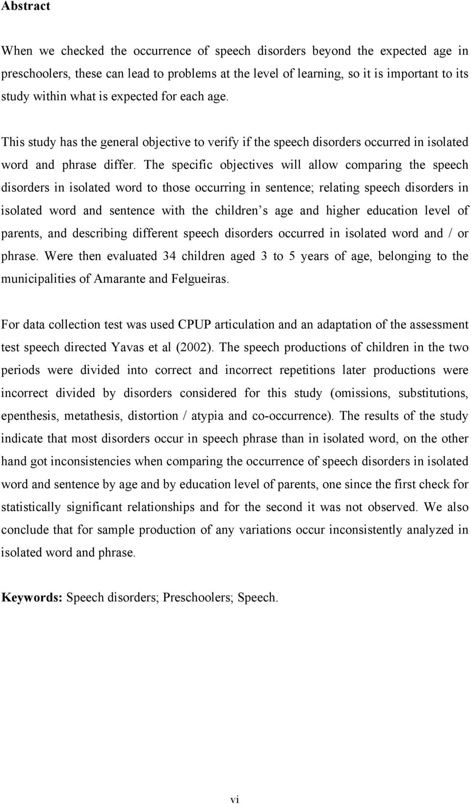 The specific objectives will allow comparing the speech disorders in isolated word to those occurring in sentence; relating speech disorders in isolated word and sentence with the children s age and