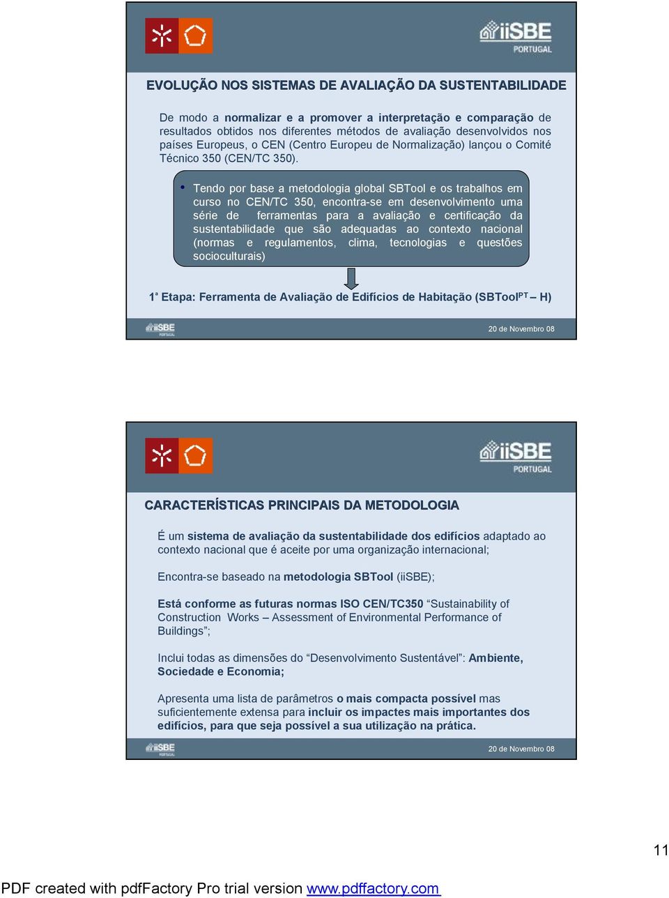 Tendo por base a metodologia global SBTool e os trabalhos em curso no CEN/TC 350, encontra-se em desenvolvimento uma série de ferramentas para a avaliação e certificação da sustentabilidade que são