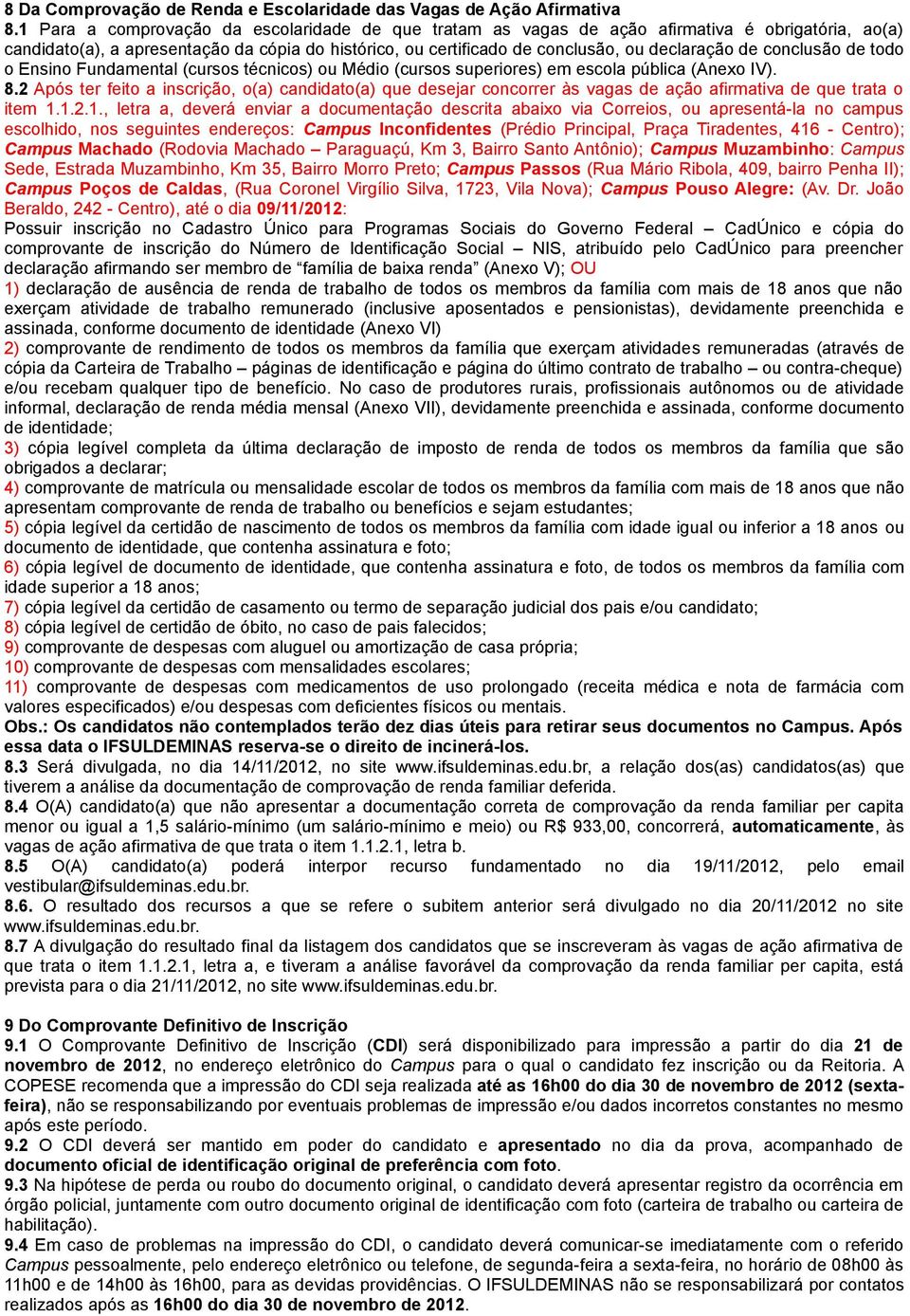 conclusão de todo o Ensino Fundamental (cursos técnicos) ou Médio (cursos superiores) em escola pública (Anexo IV). 8.