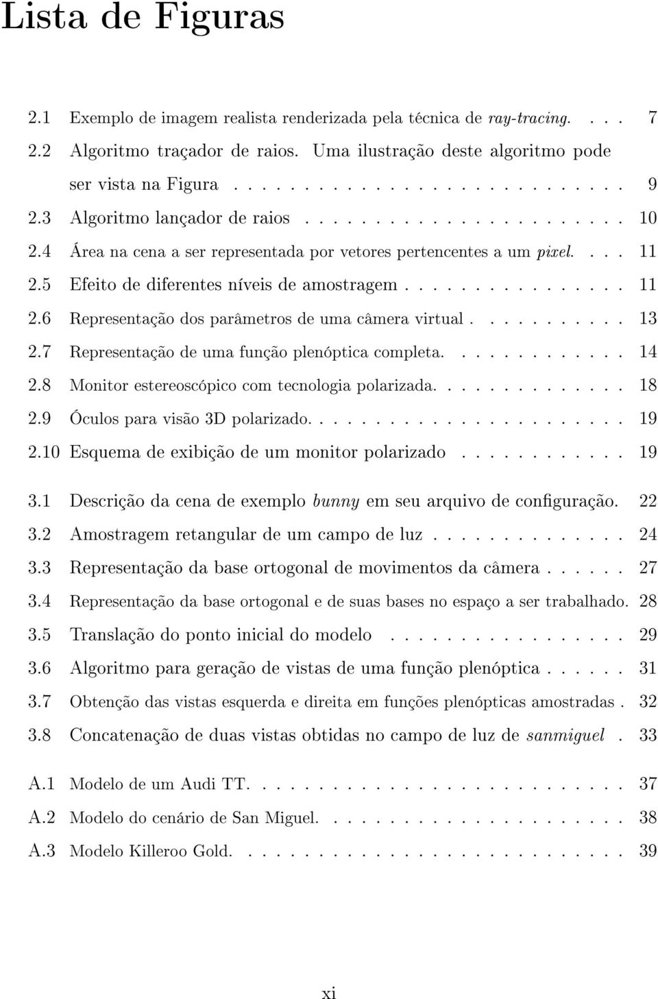 .......... 13 2.7 Representação de uma função plenóptica completa............. 14 2.8 Monitor estereoscópico com tecnologia polarizada.............. 18 2.9 Óculos para visão 3D polarizado....................... 19 2.