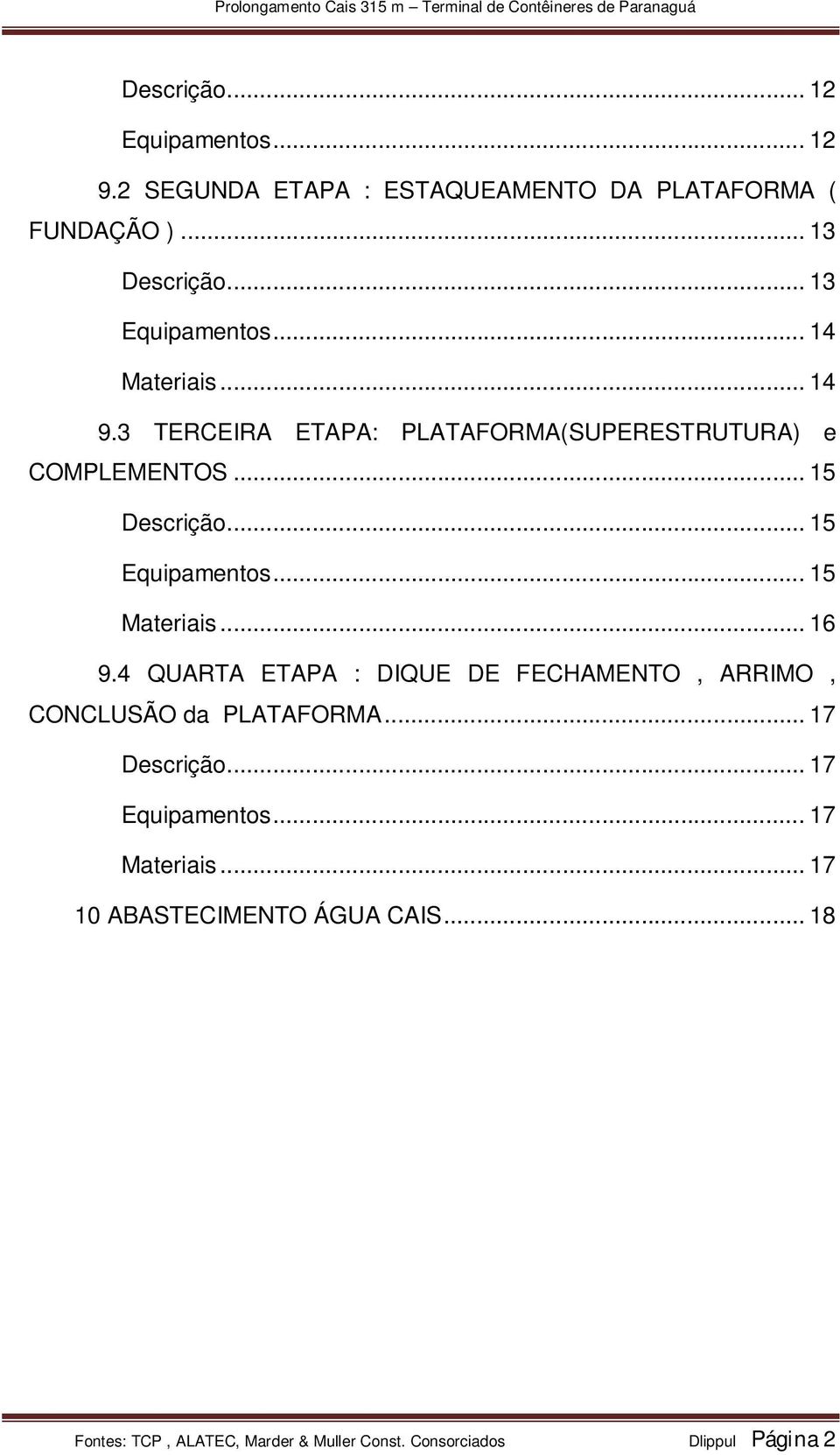 .. 15 Equipamentos... 15 Materiais... 16 9.4 QUARTA ETAPA : DIQUE DE FECHAMENTO, ARRIMO, CONCLUSÃO da PLATAFORMA... 17 Descrição.