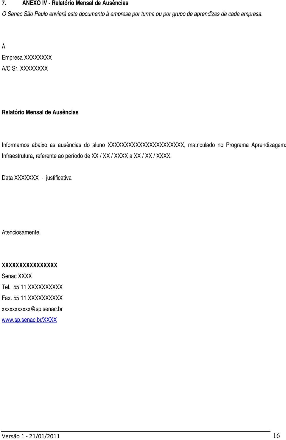 XXXXXXXX Relatório Mensal de Ausências Informamos abaixo as ausências do aluno XXXXXXXXXXXXXXXXXXXXXX, matriculado no Programa Aprendizagem: