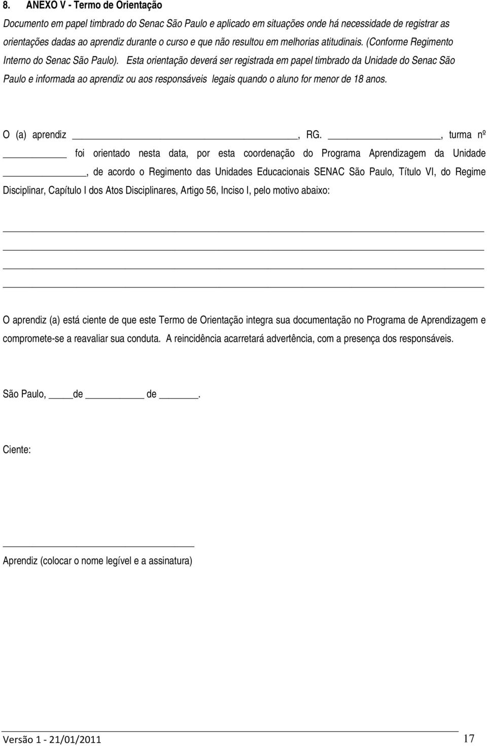 Esta orientação deverá ser registrada em papel timbrado da Unidade do Senac São Paulo e informada ao aprendiz ou aos responsáveis legais quando o aluno for menor de 18 anos. O (a) aprendiz, RG.