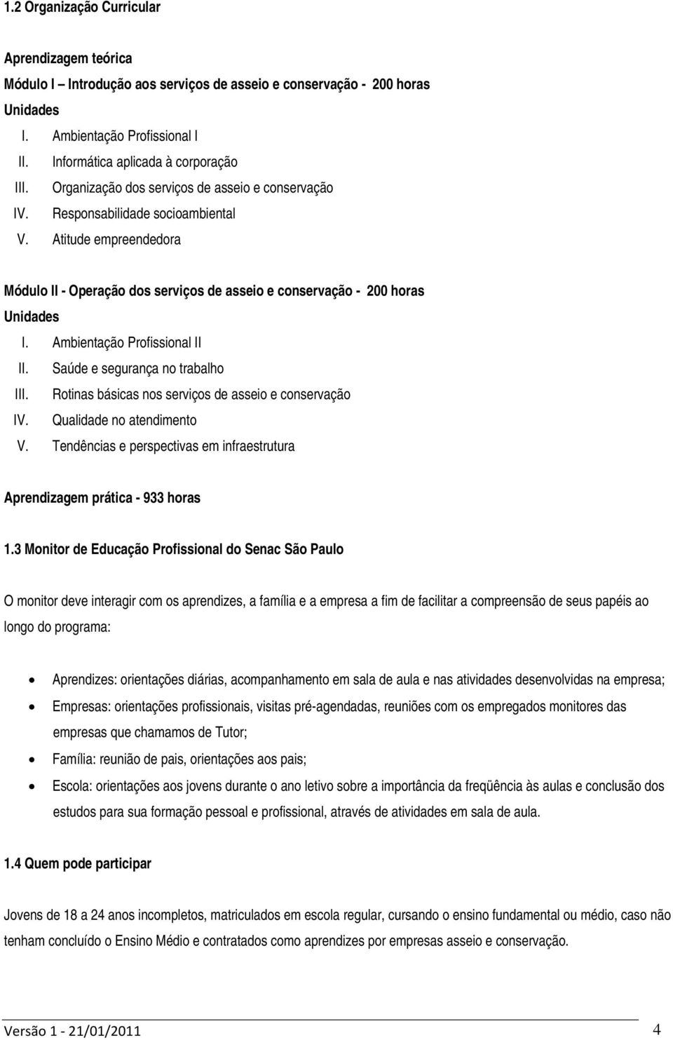 Ambientação Profissional II II. Saúde e segurança no trabalho III. Rotinas básicas nos serviços de asseio e conservação IV. Qualidade no atendimento V.