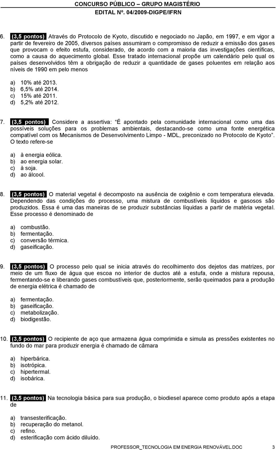 Esse tratado internacional propõe um calendário pelo qual os países desenvolvidos têm a obrigação de reduzir a quantidade de gases poluentes em relação aos níveis de 990 em pelo menos a) 0% até 03.