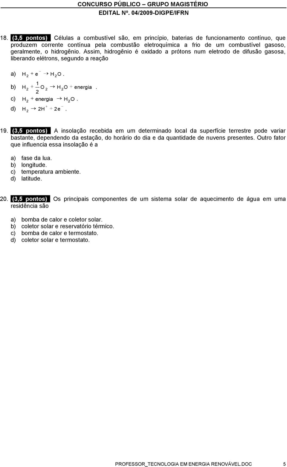 (3,5 pontos) A insolação recebida em um determinado local da superfície terrestre pode variar bastante, dependendo da estação, do horário do dia e da quantidade de nuvens presentes.