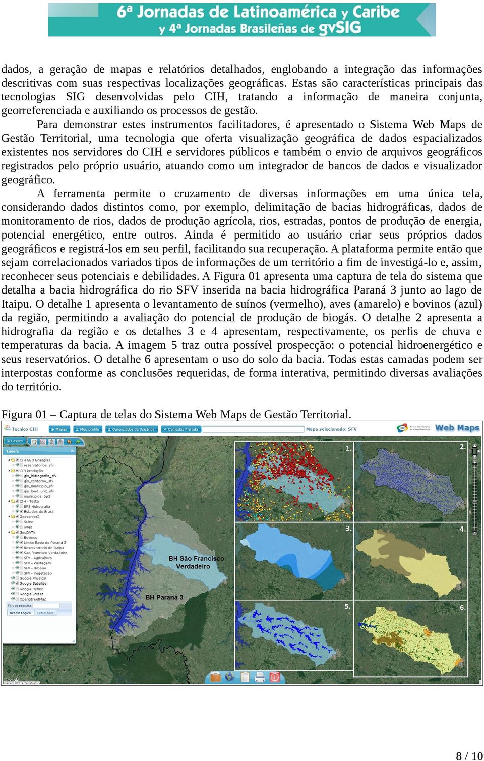 Para demonstrar estes instrumentos facilitadores, é apresentado o Sistema Web Maps de Gestão Territorial, uma tecnologia que oferta visualização geográfica de dados espacializados existentes nos