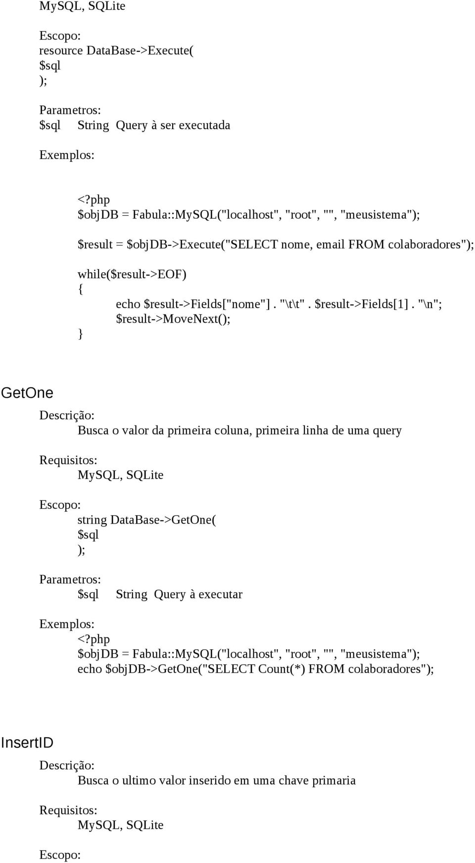 "\n"; $result->movenext( GetOne Busca o valor da primeira coluna, primeira linha de uma query Requisitos: MySQL, SQLite string DataBase->GetOne( $sql $sql String Query