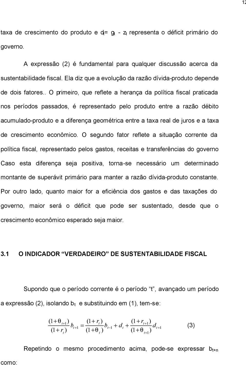 . O primeiro que reflee a herança da políica fiscal praicada nos períodos passados é represenado pelo produo enre a razão débio acumulado-produo e a diferença geomérica enre a axa real de juros e a