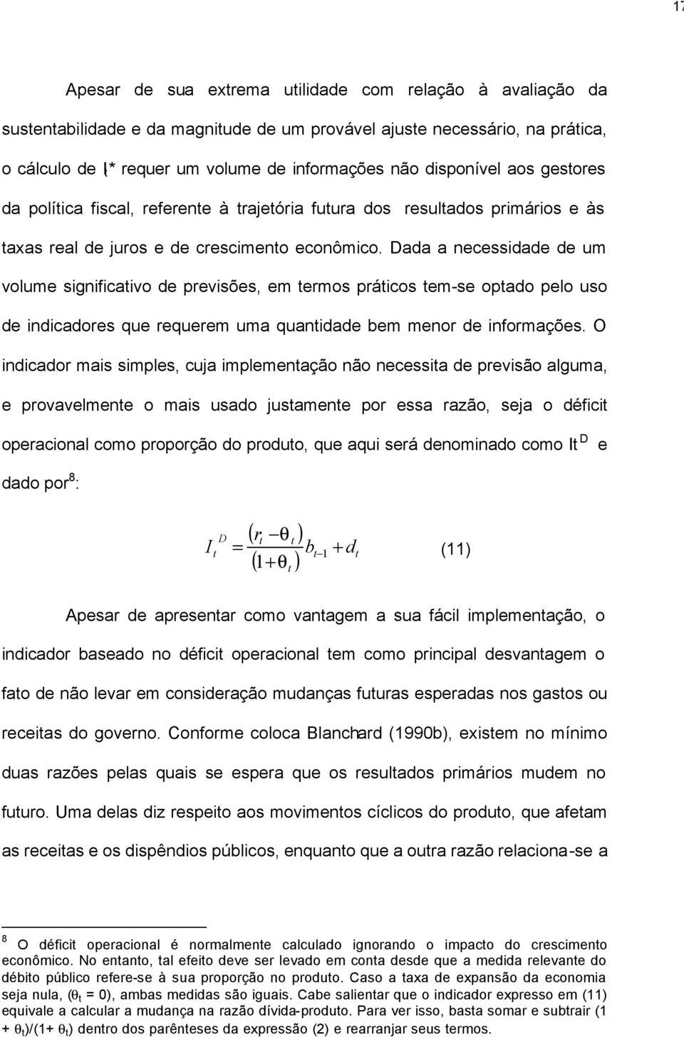 Dada a necessidade de um volume significaivo de previsões em ermos práicos em-se opado pelo uso de indicadores que requerem uma quanidade bem menor de informações.