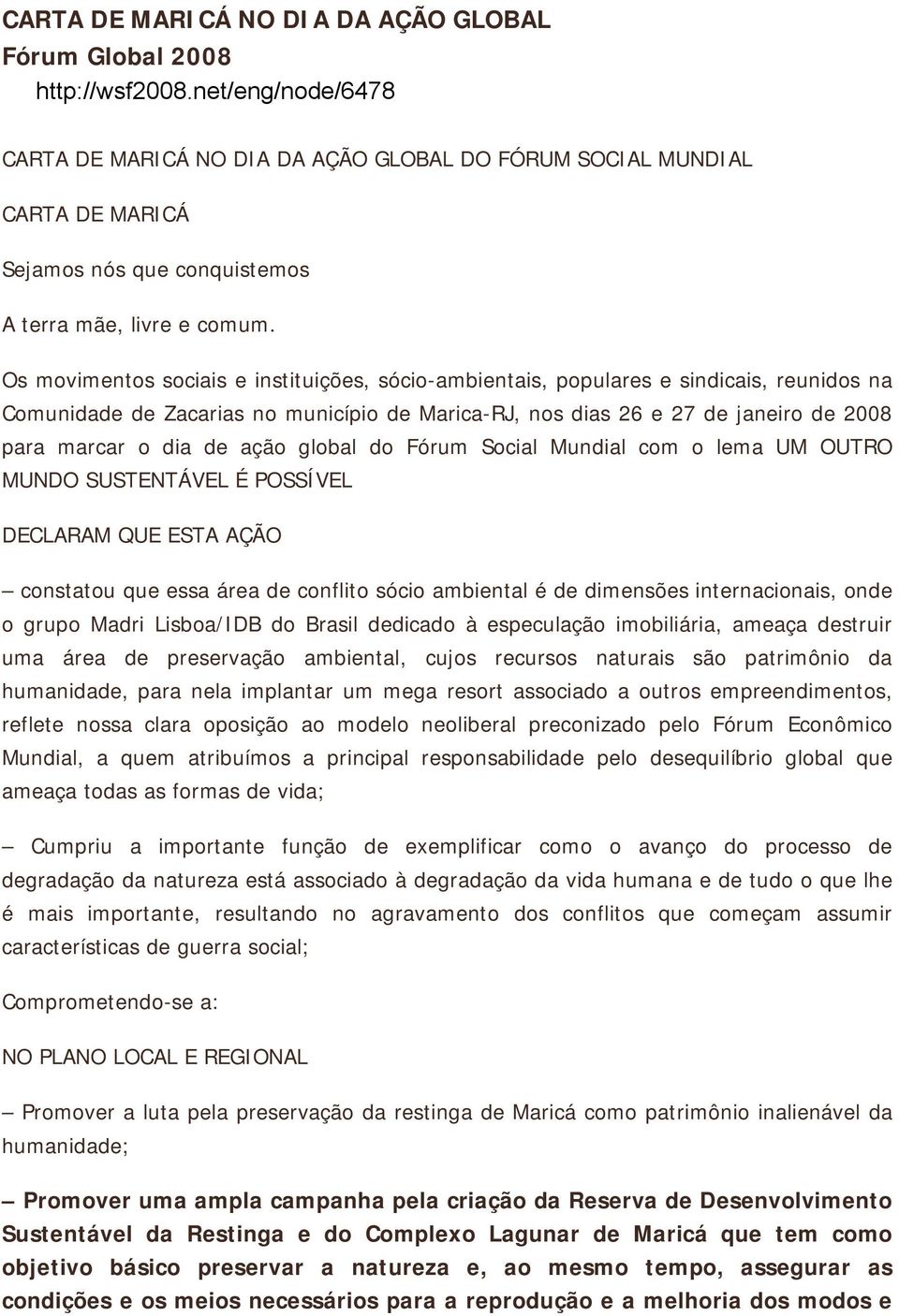 Os movimentos sociais e instituições, sócio-ambientais, populares e sindicais, reunidos na Comunidade de Zacarias no município de Marica-RJ, nos dias 26 e 27 de janeiro de 2008 para marcar o dia de