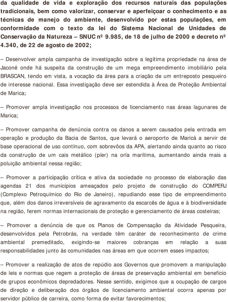 340, de 22 de agosto de 2002; Desenvolver ampla campanha de investigação sobre a legítima propriedade na área de Jaconé onde há suspeita da construção de um mega empreendimento imobiliário pela