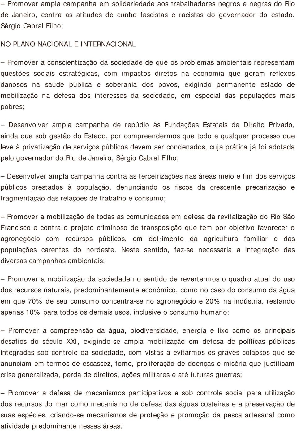 na saúde pública e soberania dos povos, exigindo permanente estado de mobilização na defesa dos interesses da sociedade, em especial das populações mais pobres; Desenvolver ampla campanha de repúdio