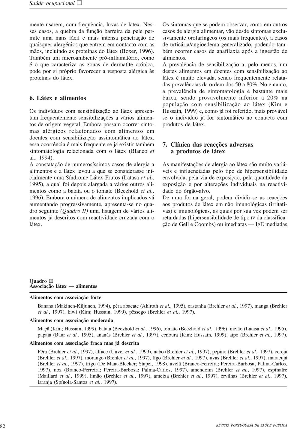 1996). Também um microambiente pró-inflamatório, como é o que caracteriza as zonas de dermatite crónica, pode por si próprio favorecer a resposta alérgica às proteínas do látex. 6.