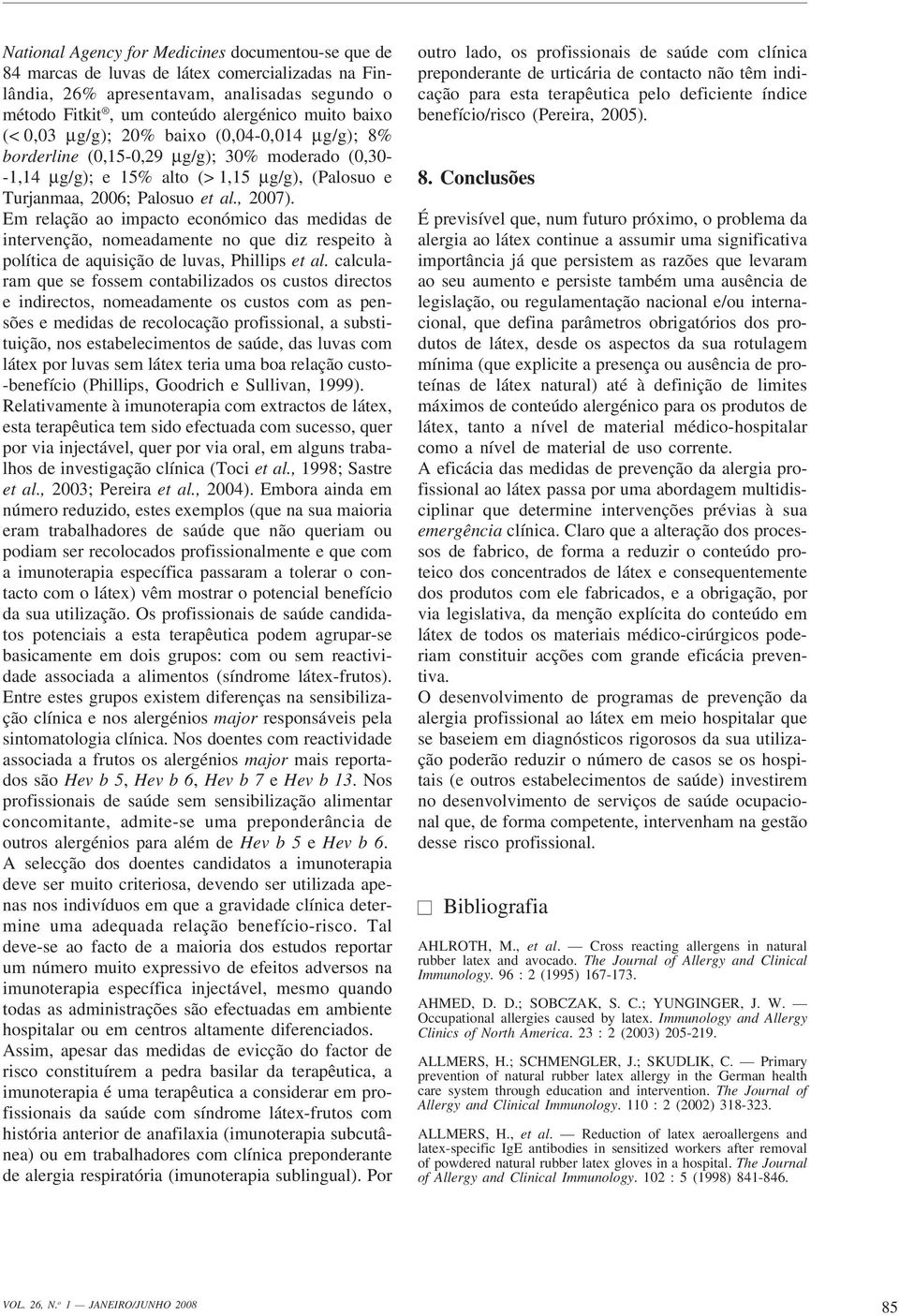 Em relação ao impacto económico das medidas de intervenção, nomeadamente no que diz respeito à política de aquisição de luvas, Phillips et al.