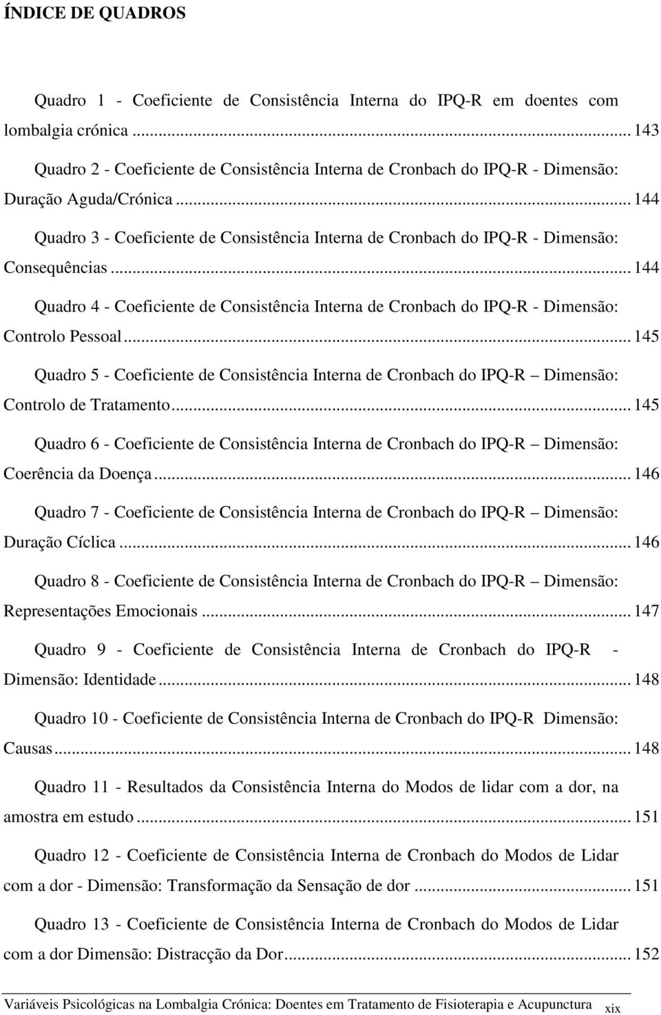 .. 144 Quadro 3 - Coeficiente de Consistência Interna de Cronbach do IPQ-R - Dimensão: Consequências.