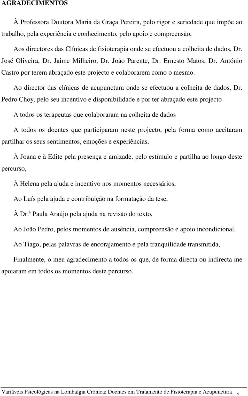 António Castro por terem abraçado este projecto e colaborarem como o mesmo. Ao director das clínicas de acupunctura onde se efectuou a colheita de dados, Dr.