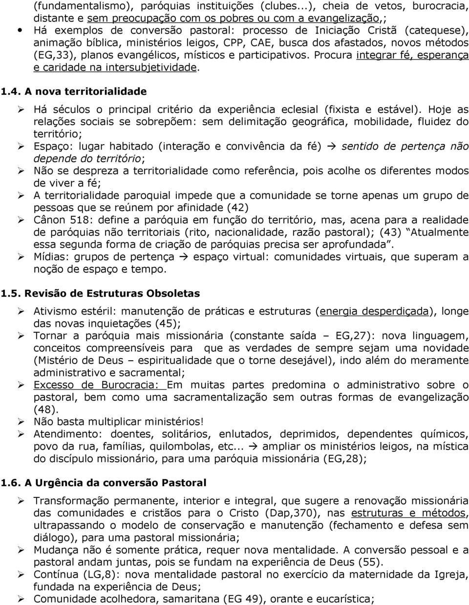 ministérios leigos, CPP, CAE, busca dos afastados, novos métodos (EG,33), planos evangélicos, místicos e participativos. Procura integrar fé, esperança e caridade na intersubjetividade. 1.4.