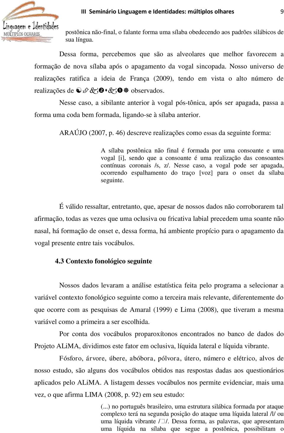 Nosso universo de realizações ratifica a ideia de França (2009), tendo em vista o alto número de realizações de observados.