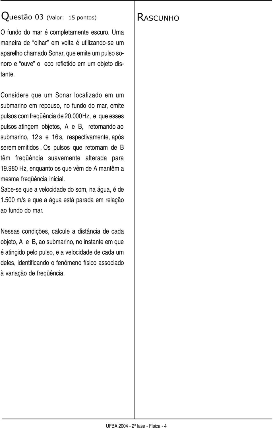 Considere que um Sonar localizado em um submarino em repouso, no fundo do mar, emite pulsos com freqüência de 20.