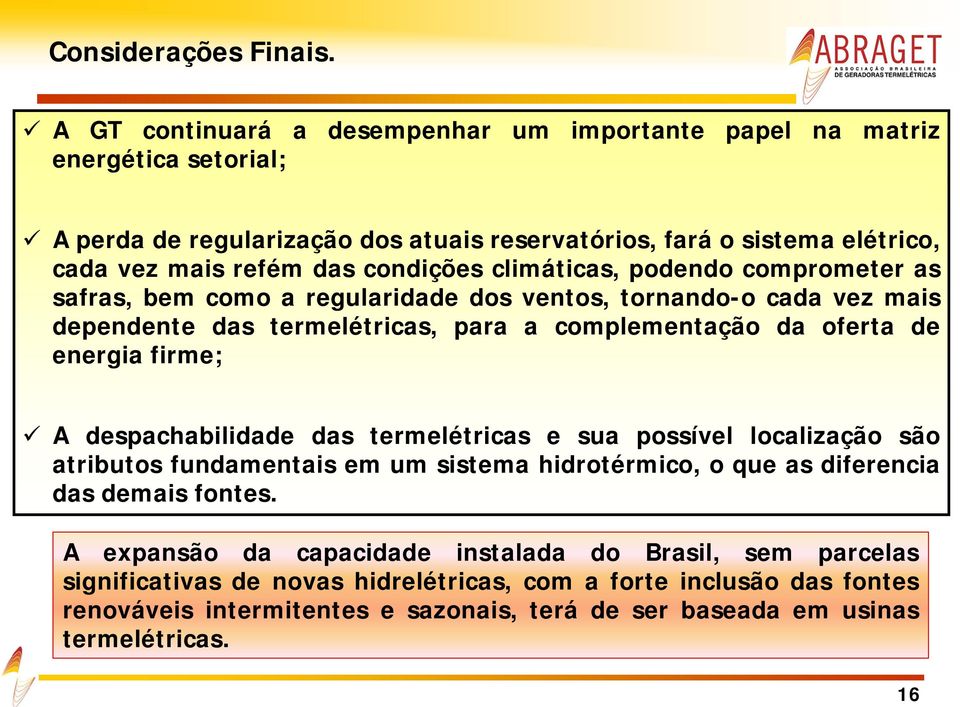 climáticas, podendo comprometer as safras, bem como a regularidade dos ventos, tornando-o cada vez mais dependente das termelétricas, para a complementação da oferta de energia firme; A