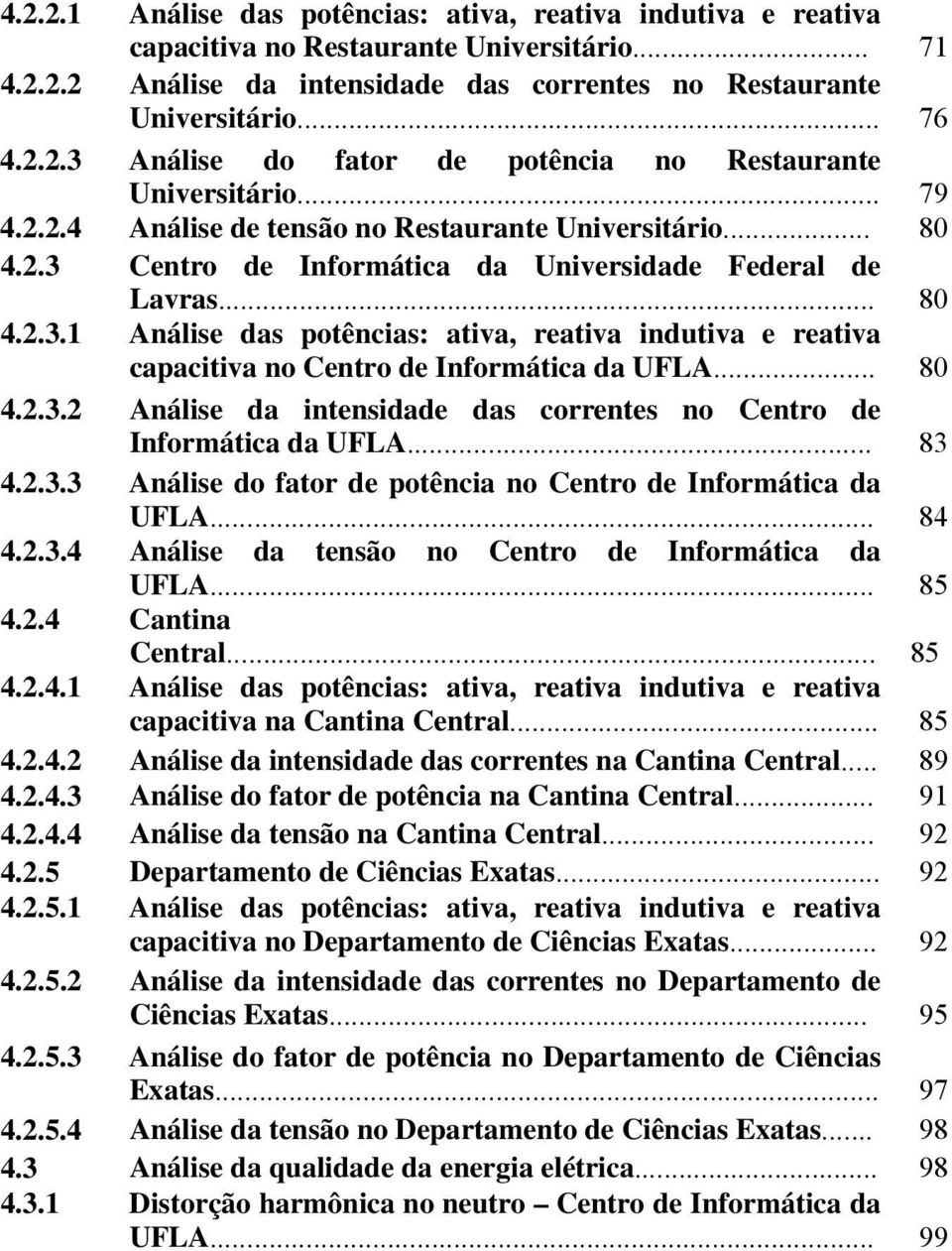 .. 80 4.2.3.2 Análise da intensidade das correntes no Centro de Informática da UFLA... 83 4.2.3.3 Análise do fator de potência no Centro de Informática da UFLA... 84 4.2.3.4 Análise da tensão no Centro de Informática da UFLA.