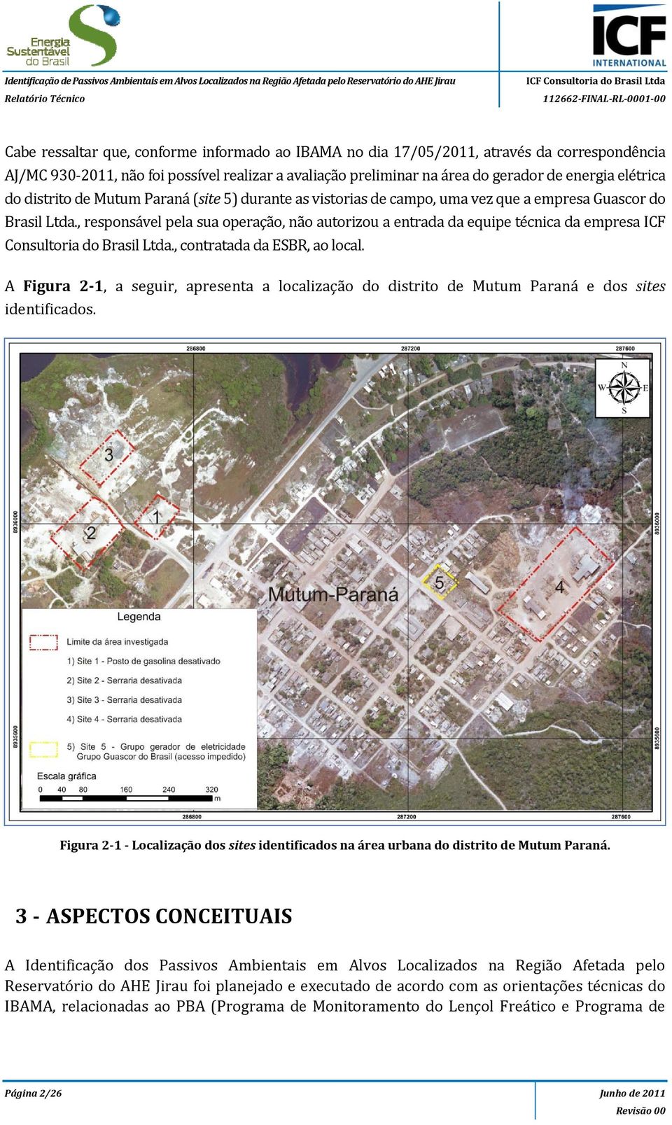 durante as vistorias de campo, uma vez que a empresa Guascor do Brasil Ltda., responsável pela sua operação, não autorizou a entrada da equipe técnica da empresa ICF Consultoria do Brasil Ltda.