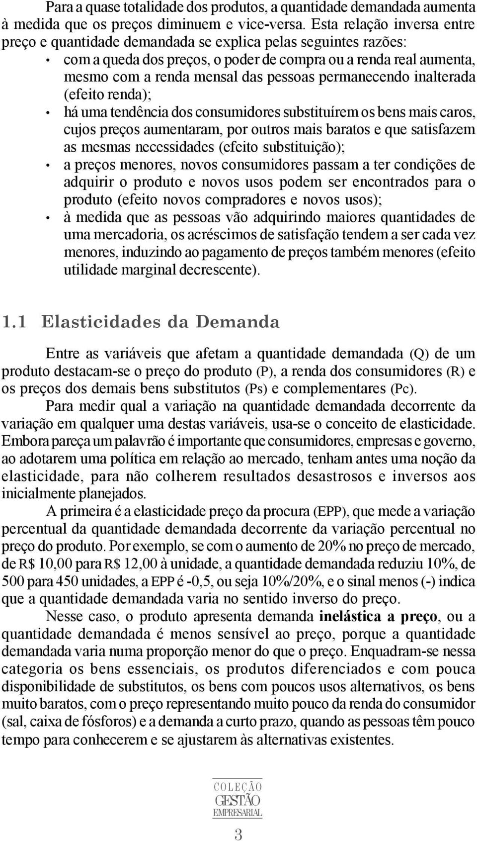 permanecendo inalterada (efeito renda); há uma tendência dos consumidores substituírem os bens mais caros, cujos preços aumentaram, por outros mais baratos e que satisfazem as mesmas necessidades