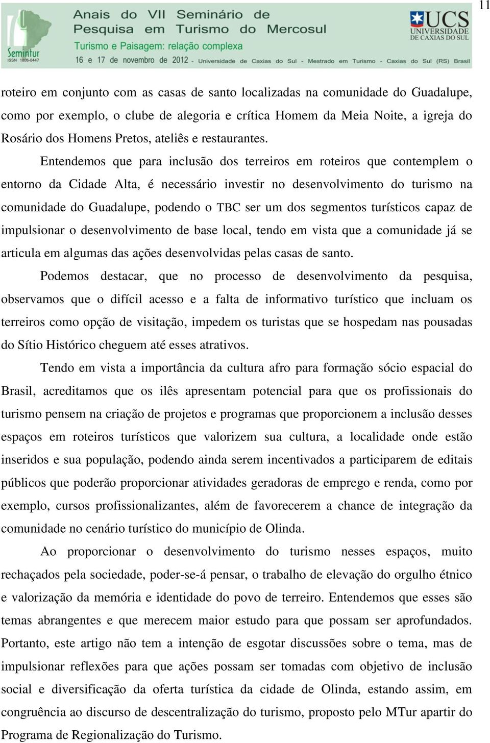 Entendemos que para inclusão dos terreiros em roteiros que contemplem o entorno da Cidade Alta, é necessário investir no desenvolvimento do turismo na comunidade do Guadalupe, podendo o TBC ser um