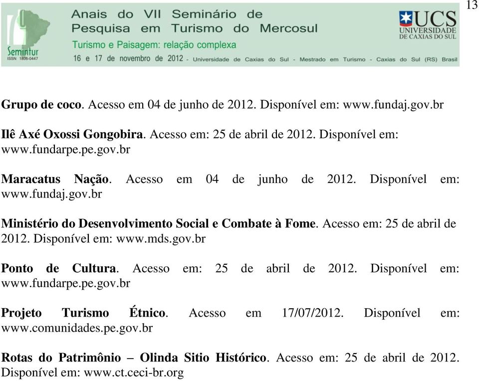 Acesso em: 25 de abril de 2012. Disponível em: www.mds.gov.br Ponto de Cultura. Acesso em: 25 de abril de 2012. Disponível em: www.fundarpe.pe.gov.br Projeto Turismo Étnico.
