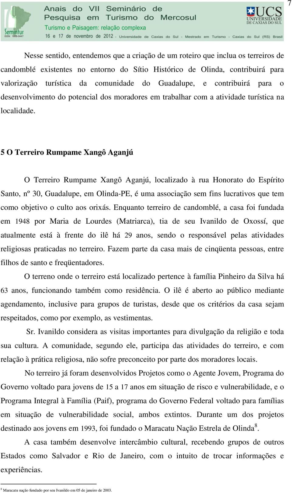 5 O Terreiro Rumpame Xangô Aganjú O Terreiro Rumpame Xangô Aganjú, localizado à rua Honorato do Espírito Santo, nº 30, Guadalupe, em Olinda-PE, é uma associação sem fins lucrativos que tem como