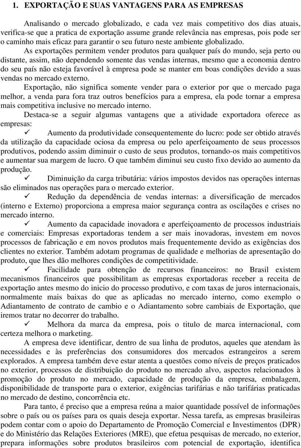 As exportações permitem vender produtos para qualquer país do mundo, seja perto ou distante, assim, não dependendo somente das vendas internas, mesmo que a economia dentro do seu país não esteja