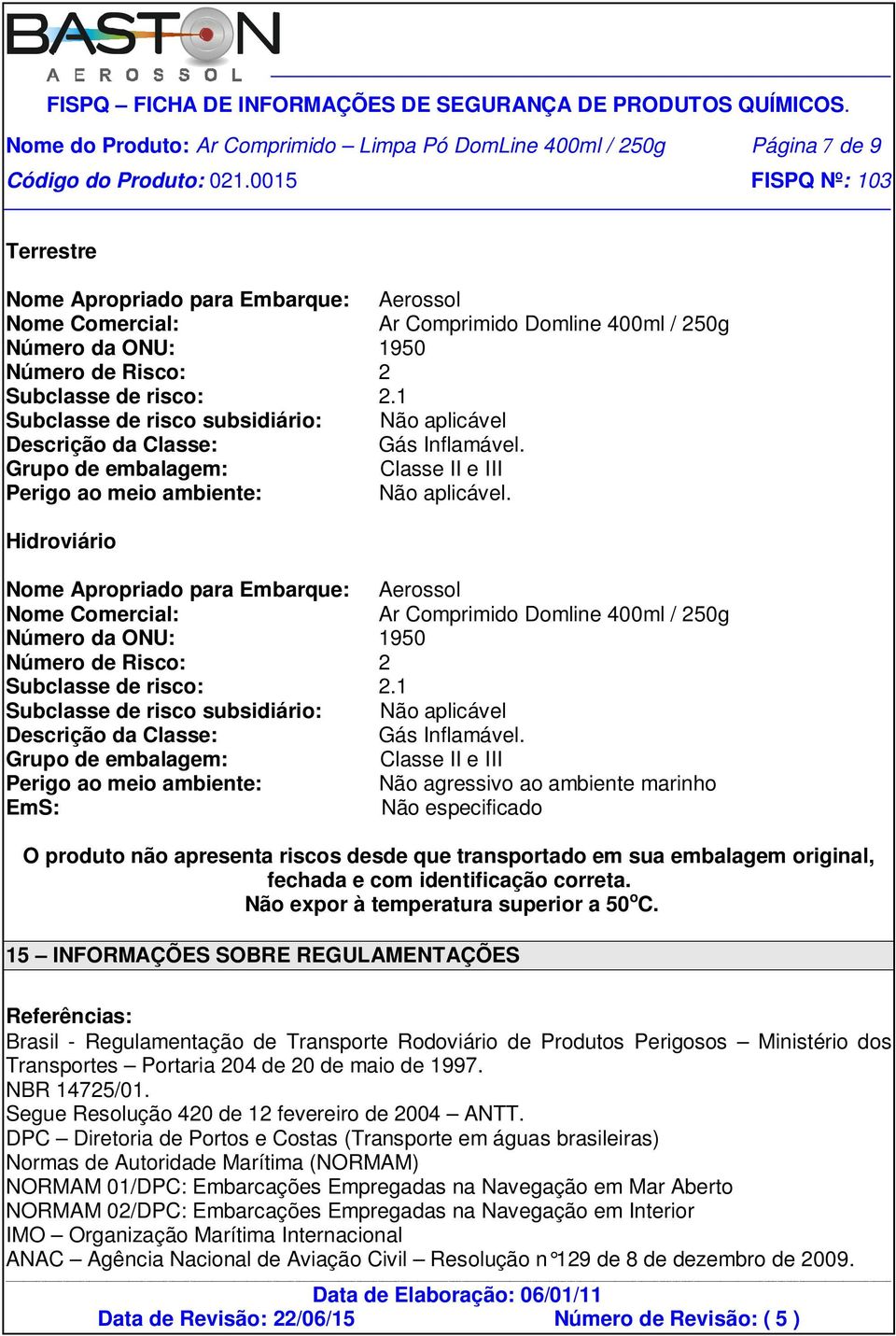 Grupo de embalagem: Classe II e III Perigo ao meio ambiente: Não aplicável.