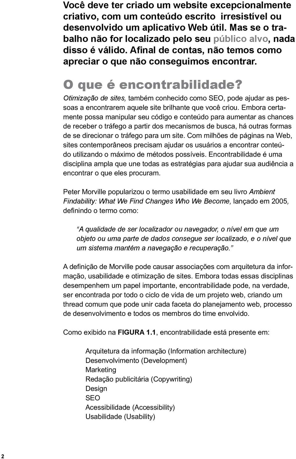 Otimização de sites, também conhecido como SEO, pode ajudar as pessoas a encontrarem aquele site brilhante que você criou.