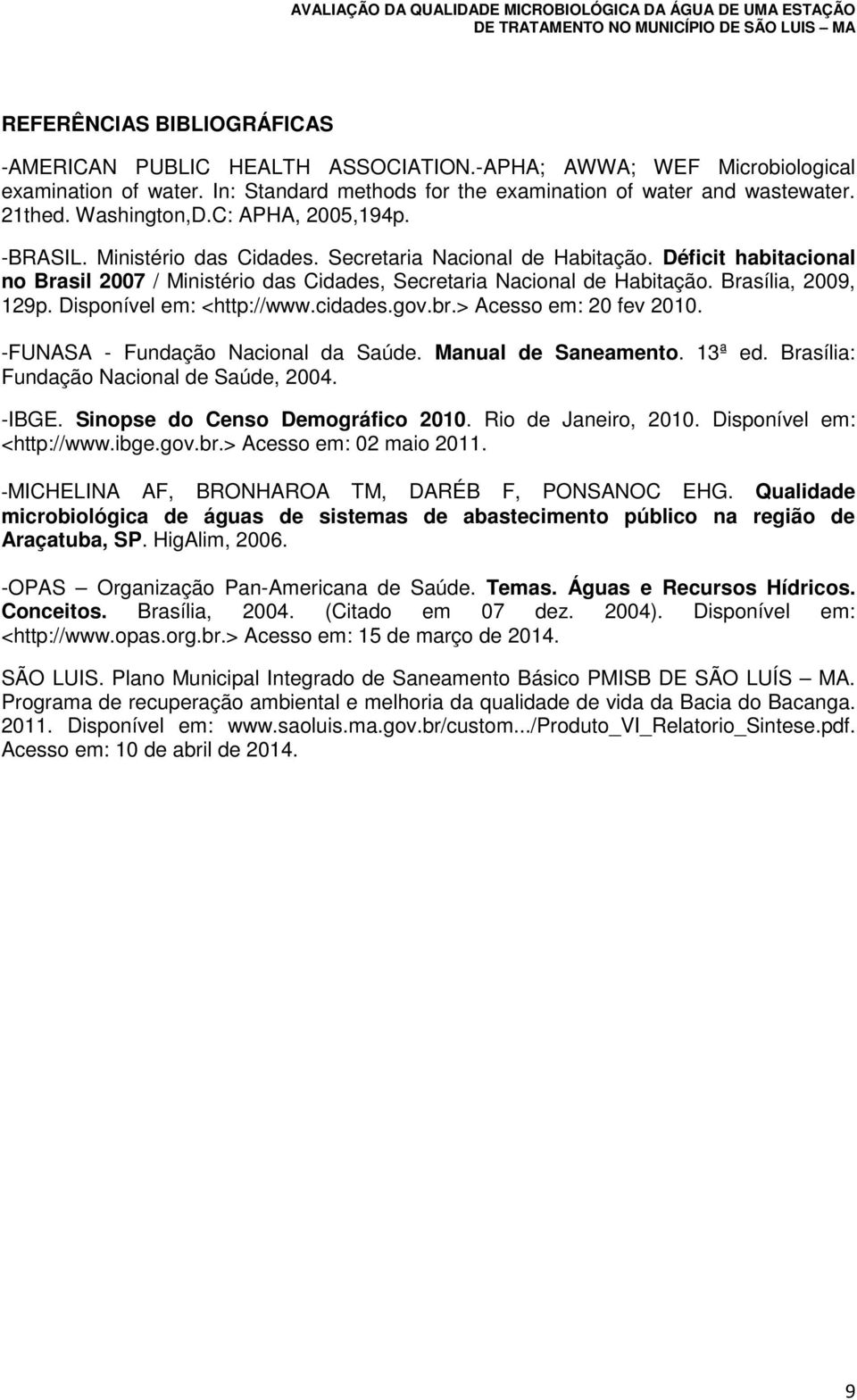 Brasília, 2009, 129p. Disponível em: <http://www.cidades.gov.br.> Acesso em: 20 fev 2010. -FUNASA - Fundação Nacional da Saúde. Manual de Saneamento. 13ª ed.