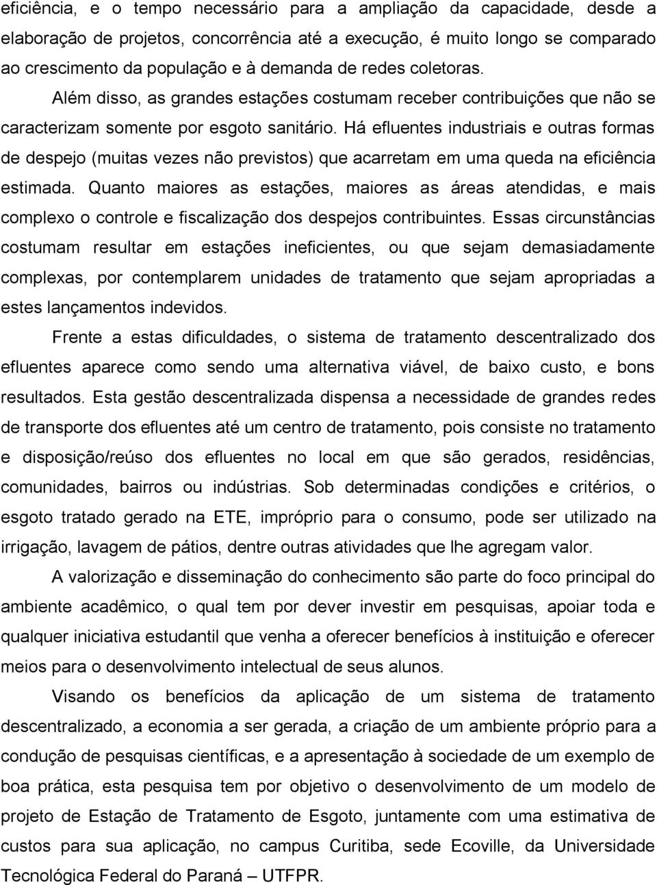 Há efluentes industriais e outras formas de despejo (muitas vezes não previstos) que acarretam em uma queda na eficiência estimada.