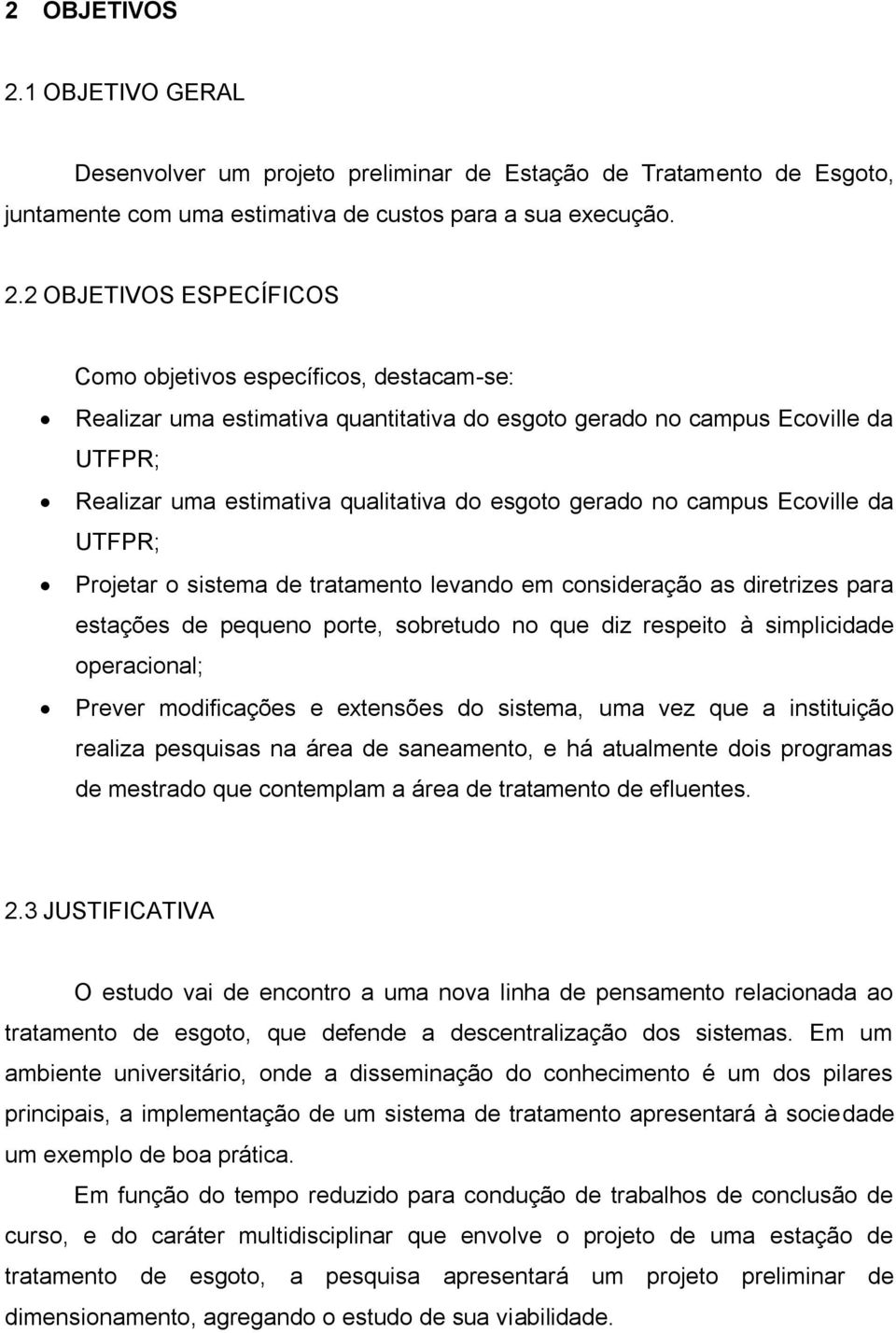 2 OBJETIVOS ESPECÍFICOS Como objetivos específicos, destacam-se: Realizar uma estimativa quantitativa do esgoto gerado no campus Ecoville da UTFPR; Realizar uma estimativa qualitativa do esgoto