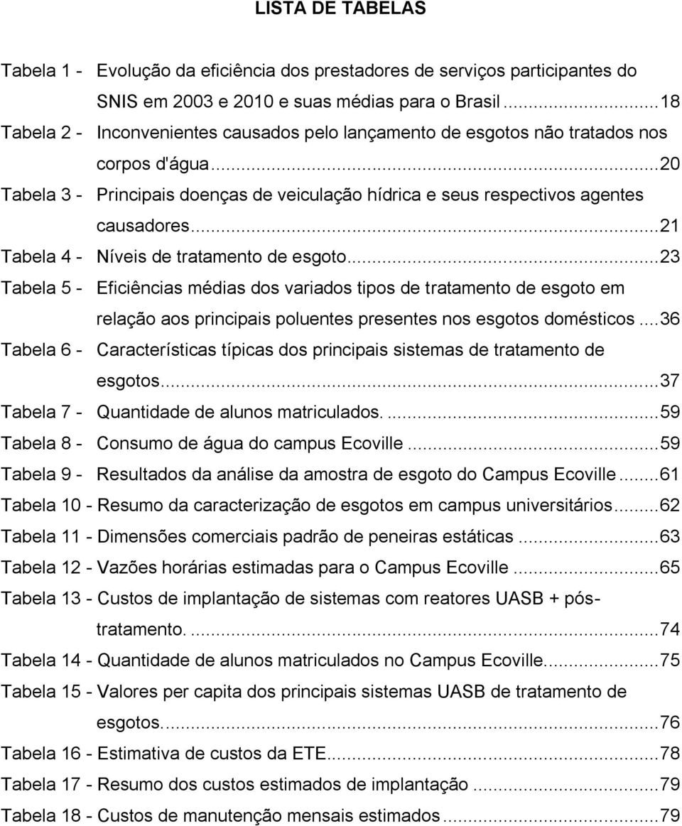 .. 21 Tabela 4 - Níveis de tratamento de esgoto... 23 Tabela 5 - Eficiências médias dos variados tipos de tratamento de esgoto em relação aos principais poluentes presentes nos esgotos domésticos.