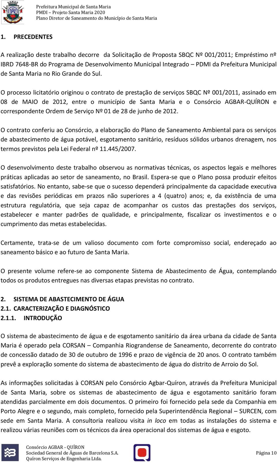 O processo licitatório originou o contrato de prestação de serviços SBQC Nº 001/2011, assinado em 08 de MAIO de 2012, entre o município de Santa Maria e o Consórcio AGBAR-QUÍRON e correspondente