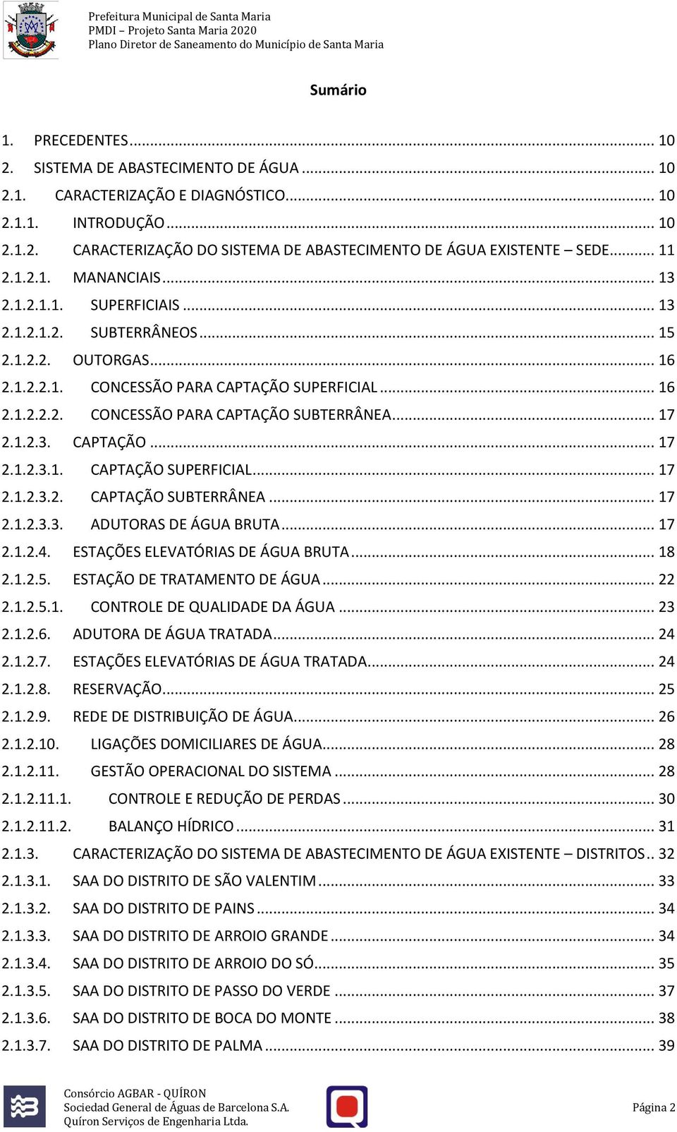 .. 17 2.1.2.3. CAPTAÇÃO... 17 2.1.2.3.1. CAPTAÇÃO SUPERFICIAL... 17 2.1.2.3.2. CAPTAÇÃO SUBTERRÂNEA... 17 2.1.2.3.3. ADUTORAS DE ÁGUA BRUTA... 17 2.1.2.4. ESTAÇÕES ELEVATÓRIAS DE ÁGUA BRUTA... 18 2.1.2.5.