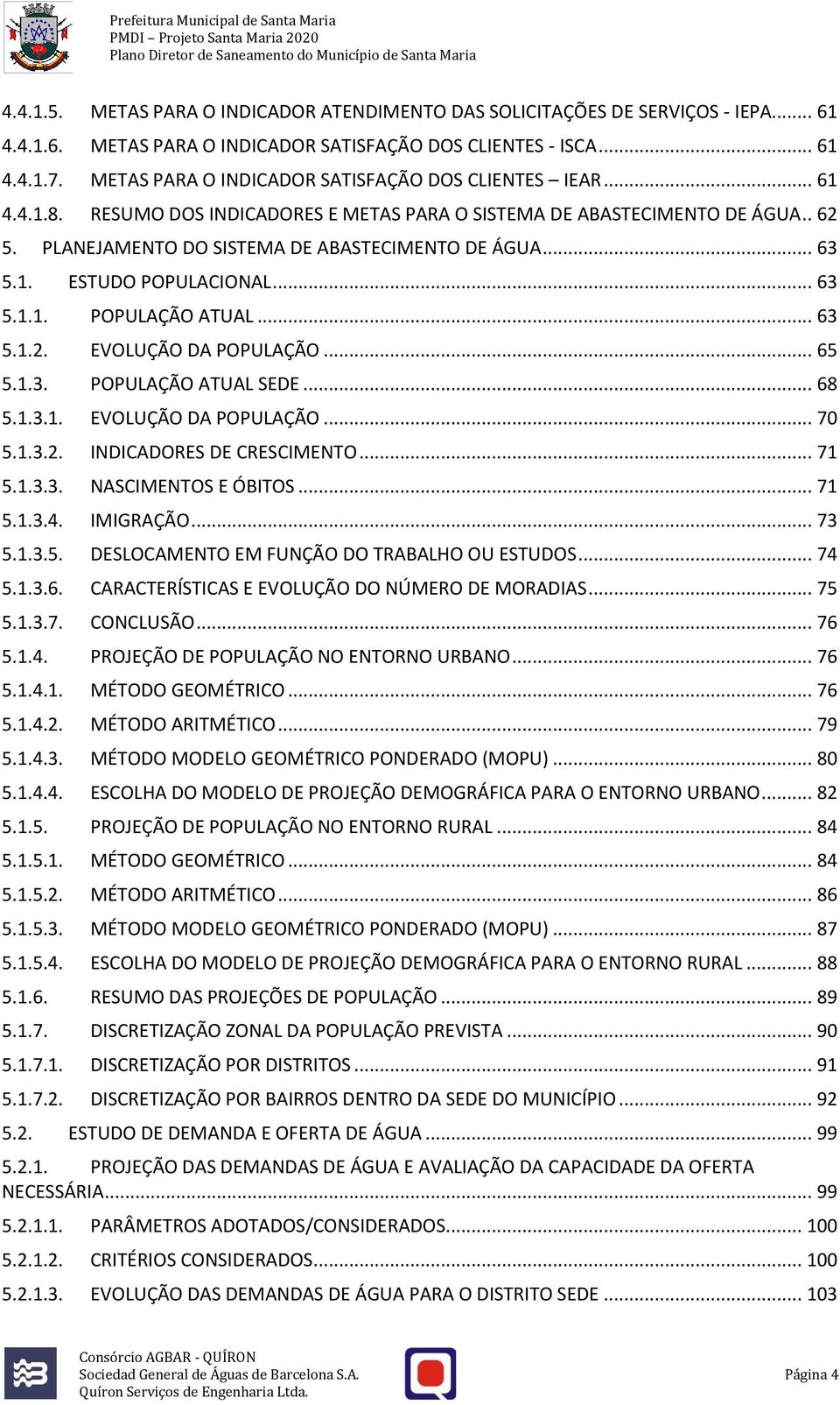 .. 63 5.1. ESTUDO POPULACIONAL... 63 5.1.1. POPULAÇÃO ATUAL... 63 5.1.2. EVOLUÇÃO DA POPULAÇÃO... 65 5.1.3. POPULAÇÃO ATUAL SEDE... 68 5.1.3.1. EVOLUÇÃO DA POPULAÇÃO... 70 5.1.3.2. INDICADORES DE CRESCIMENTO.