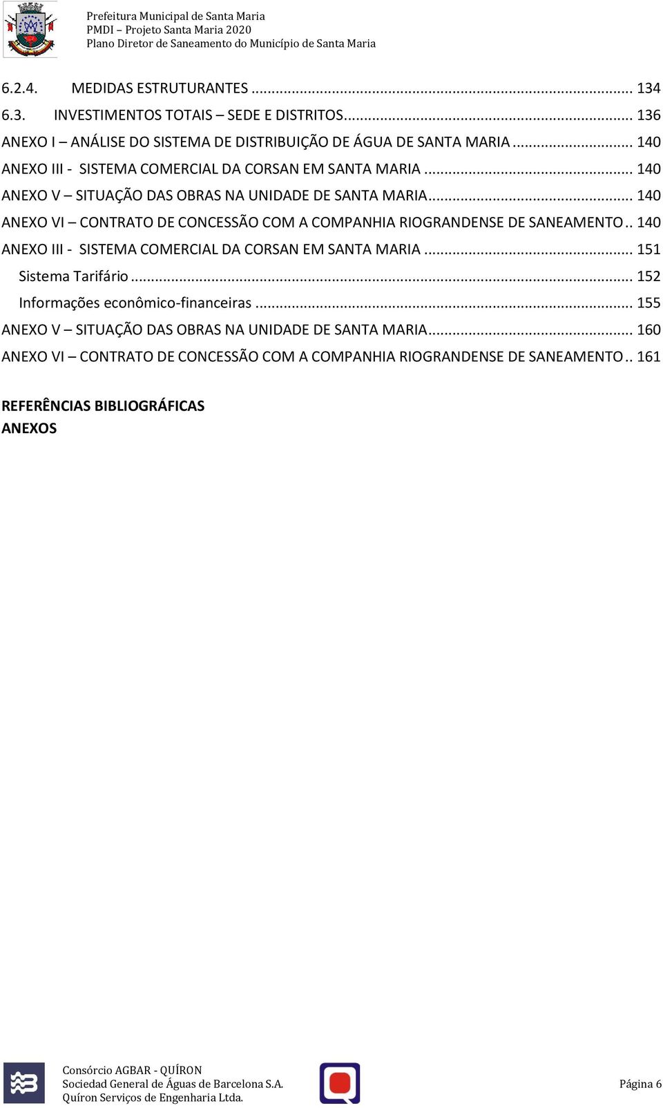 .. 140 ANEXO VI CONTRATO DE CONCESSÃO COM A COMPANHIA RIOGRANDENSE DE SANEAMENTO.. 140 ANEXO III - SISTEMA COMERCIAL DA CORSAN EM SANTA MARIA... 151 Sistema Tarifário.