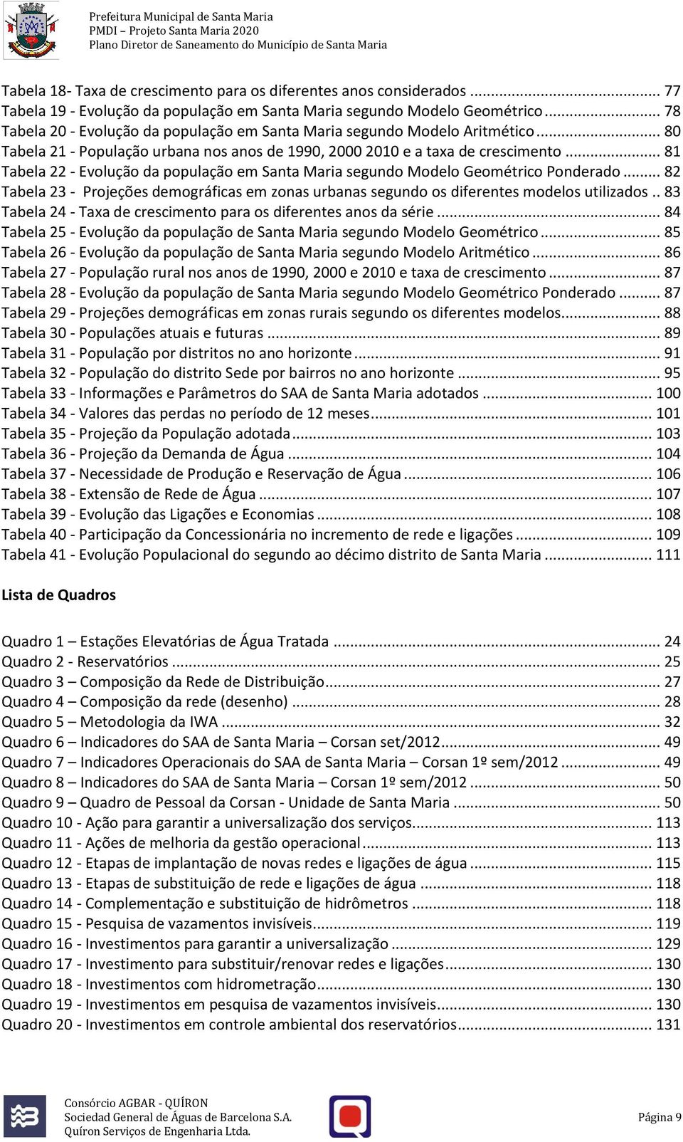 .. 81 Tabela 22 - Evolução da população em Santa Maria segundo Modelo Geométrico Ponderado... 82 Tabela 23 - Projeções demográficas em zonas urbanas segundo os diferentes modelos utilizados.