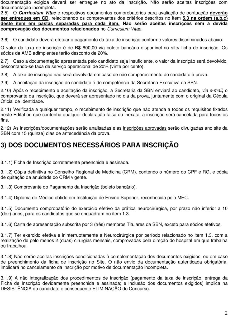 3 na ordem (a,b,c) deste item em pastas separadas para cada item. Não serão aceitas inscrições sem a devida comprovação dos documentos relacionados no Curriculum Vitae. 2.