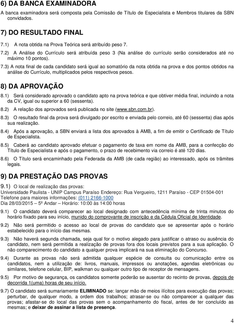 7.2) A Análise do Currículo será atribuída peso 3 (Na análise do currículo serão considerados até no máximo 10 pontos). 7.