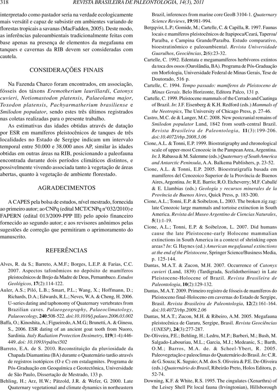 Deste modo, as inferências paleoambientais tradicionalmente feitas com base apenas na presença de elementos da megafauna em tanques e cavernas da RIB devem ser consideradas com cautela.